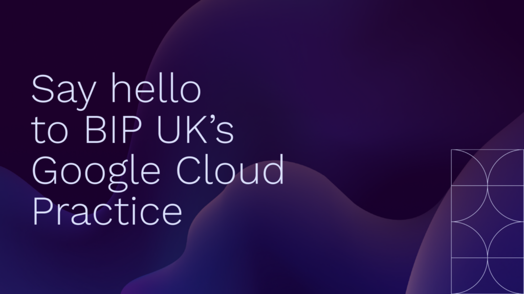 BIP UK's Google Cloud Practice